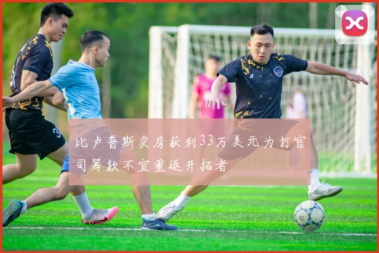 比卢普斯卖房获利33万美元为打官司筹款不宜重返开拓者